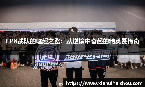 FPX战队的崛起之路:从逆境中奋起的精英赛传奇